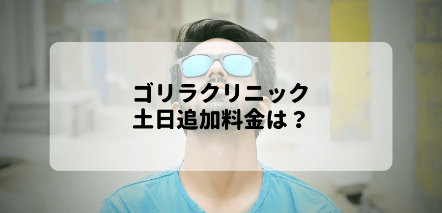 ゴリラクリニック土日追加料金は？